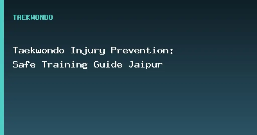 Taekwondo Injury Prevention: Safe Training Guide Jaipur