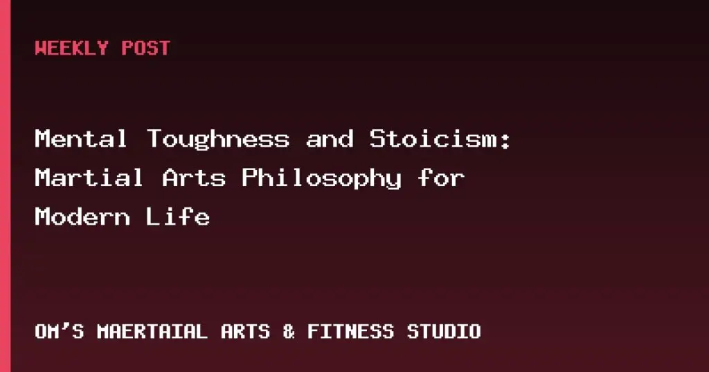 Mental Toughness and Stoicism: Applying Martial Arts Philosophy to Daily Life