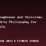 Mental Toughness and Stoicism: Martial Arts Philosophy for Modern Life