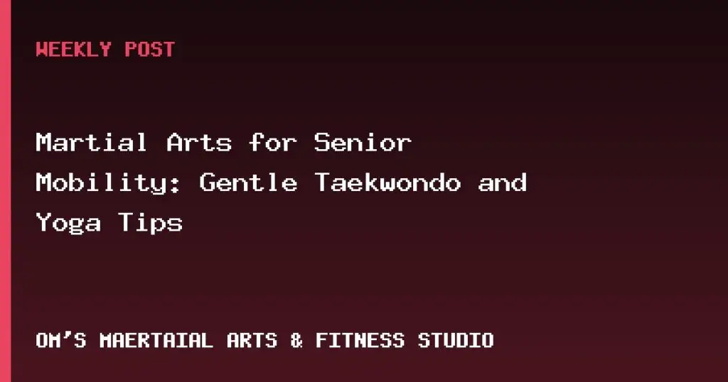 Martial Arts for Senior Mobility: Gentle Taekwondo and Yoga Modifications